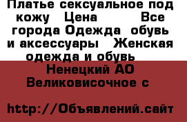 Платье сексуальное под кожу › Цена ­ 500 - Все города Одежда, обувь и аксессуары » Женская одежда и обувь   . Ненецкий АО,Великовисочное с.